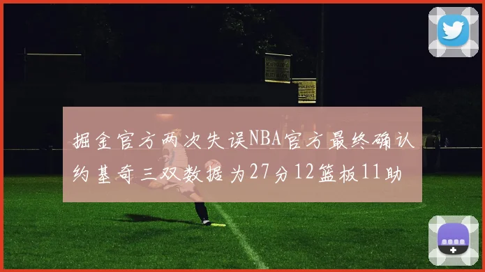 掘金官方两次失误NBA官方最终确认约基奇三双数据为27分12篮板11助攻