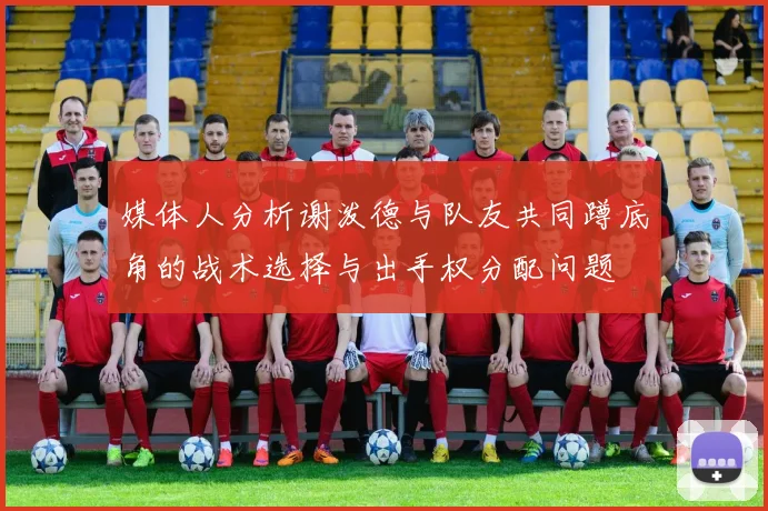 媒体人分析谢泼德与队友共同蹲底角的战术选择与出手权分配问题