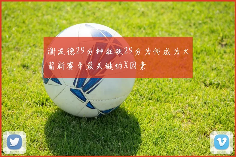 谢泼德29分钟狂砍29分为何成为火箭新赛季最关键的X因素